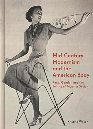 mid century modernism and the american body race gender and the politics of power in design 1st edition