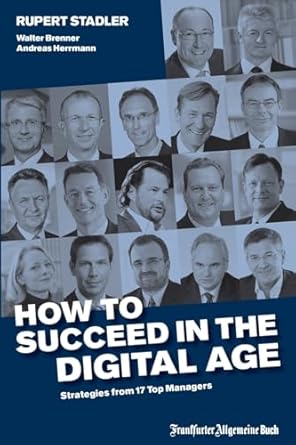 how to succeed in the digital age strategies from 17 top managers 1st edition professor rupert stadler