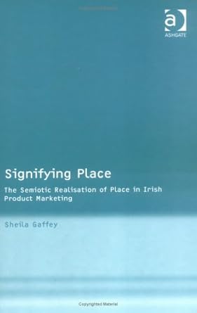 signifying place the semiotic realisation of place in irish product marketing 1st edition sheila gaffey