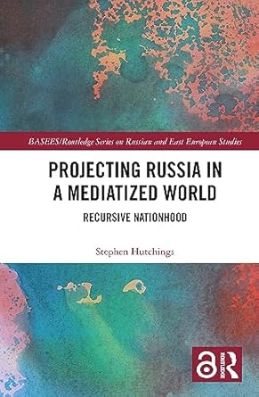 projecting russia in a mediatized world 1st edition stephen hutchings 0367263904, 978-0367263904
