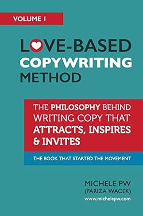 love based copywriting method the philosophy behind writing copy that attracts inspires and invites 1st