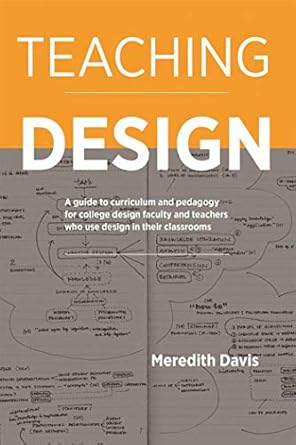 teaching design a guide to curriculum and pedagogy for college design faculty and teachers who use design in