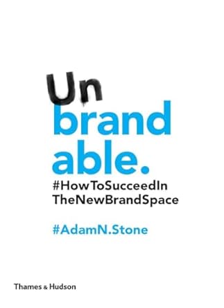 unbrandable how to succeed in the new brand space 1st edition adam n stone 0500291926, 978-0500291924