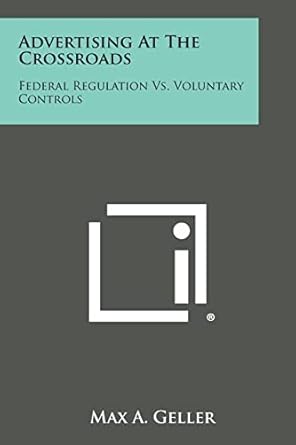 advertising at the crossroads federal regulation vs voluntary controls 1st edition max a geller 1258792885,