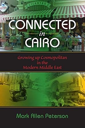 connected in cairo growing up cosmopolitan in the modern middle east 1st edition mark allen peterson