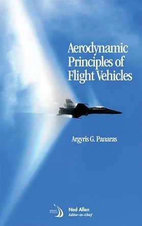 aerodynamic principles of flight vehicles 1st edition argyris g panaras 1600869165, 978-1600869167