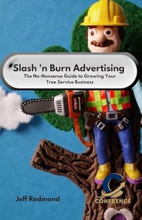 slash and burn advertising the no nonsense guide to growing your tree service business 1st edition jeff