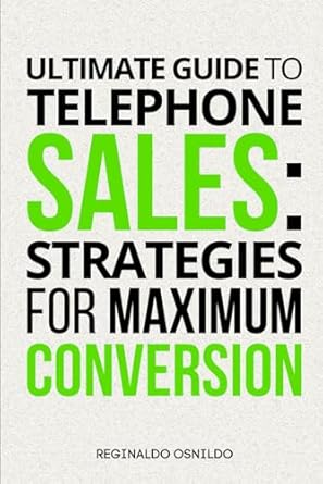 ultimate guide to telephone sales strategies for maximum conversion 1st edition reginaldo osnildo b0d254qw33,