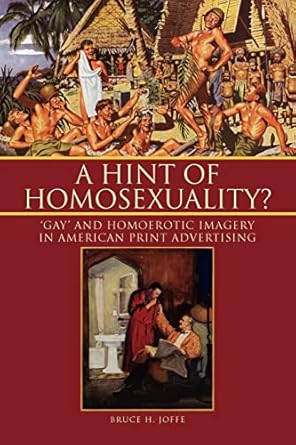 a hint of homosexuality gay and homoerotic imagery in american print advertising 1st edition bruce h joffe