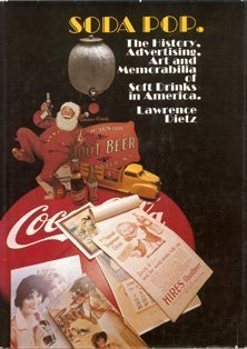 soda pop the history advertising art and memorabilia of soft drinks in america 1st edition lawrence dietz