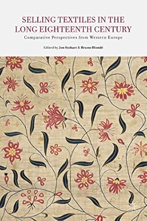 selling textiles in the long eighteenth century comparative perspectives from western europe 1st edition j