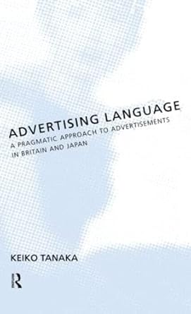 advertising language a pragmatic approach to advertisements in britain and japan 1st edition keiko tanaka