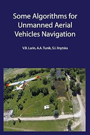 some algorithms for unmanned aerial vehicles navigation 1st edition vladimir larin ,anatoly tunik ,svitlana