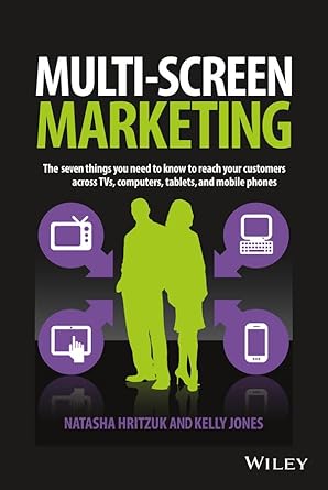 multiscreen marketing the seven things you need to know to reach your customers across tvs computers tablets