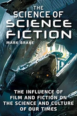 the science of science fiction the influence of film and fiction on the science and culture of our times 1st
