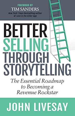 better selling through storytelling the essential roadmap to becoming a revenue rockstar 1st edition john