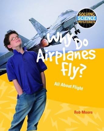 why do airplanes fly all about flight 1st edition rob moore 1615318909, 978-1615318902