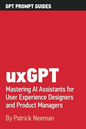uxgpt mastering ai assistants for user experience designers and product management professionals 1st edition