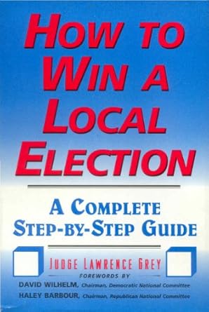 how to win a local election a complete step by step guide 1st edition m andrew grey 0871317664, 978-0871317667