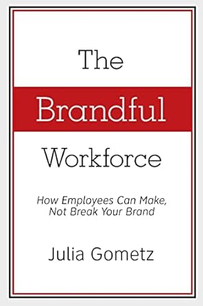 the brandful workforce how employees can make not break your brand 1st edition julia gometz 0989815900,