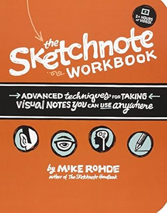 sketchnote workbook the advanced techniques for taking visual notes you can use anywhere 1st edition mike