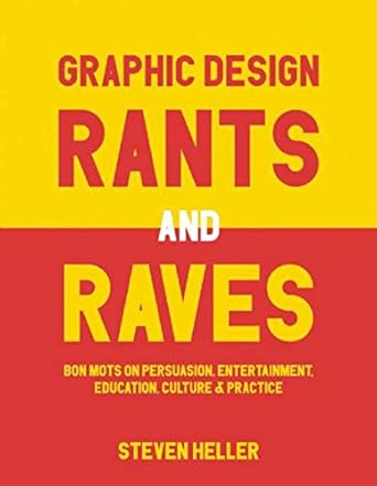 graphic design rants and raves bon mots on persuasion entertainment education culture and practice 1st