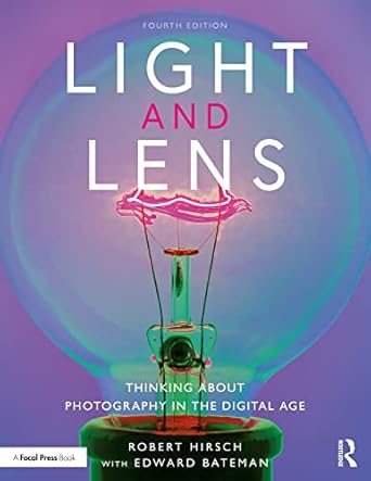 light and lens thinking about photography in the digital age 4th edition robert hirsch 0367771934,