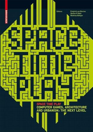 space time play computer games architecture and urbanism the next level 1st edition friedrich von borries