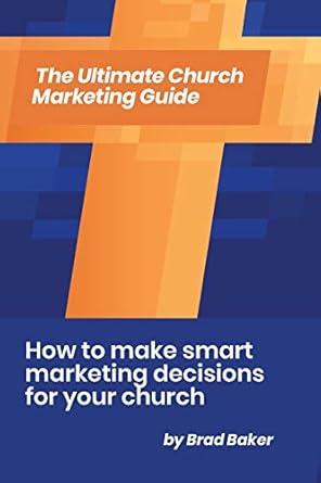 the ultimate church marketing guide how to make smart marketing decisions for your church 1st edition brad