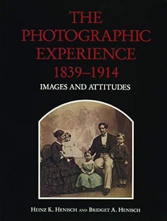 the photographic experience 1839 1914 images and attitudes 1st edition heinz k henisch ,bridget ann henisch