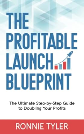 the profitable launch blueprint the ultimate step by step guide to doubling your profits 1st edition ronnie