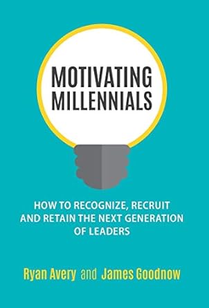motivating millennials how to recognize recruit and retain the next generation of leaders 1st edition ryan