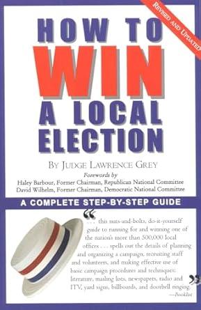 how to win a local election revised a complete step by step guide 1st edition judge lawrence grey 0871318784,