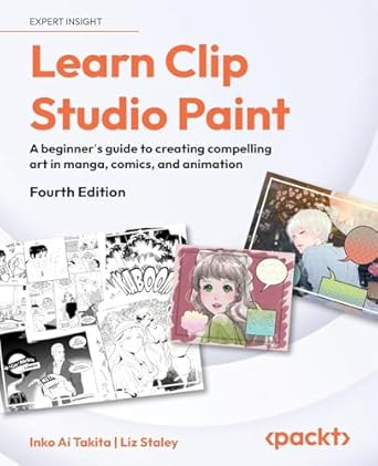 learn clip studio paint a beginners guide to creating compelling art in manga comics and animation 4th