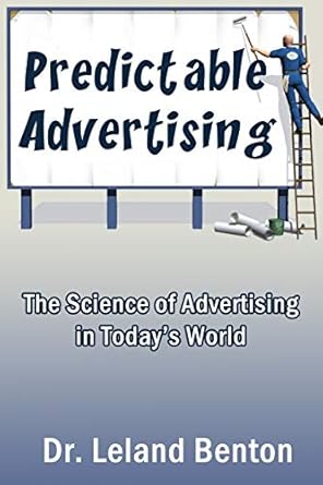 predictable advertising the science of advertising in todays world 1st edition dr leland d benton 149056425x,