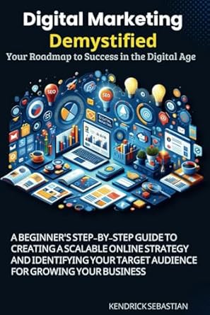 digital marketing demystified your roadmap to success in the digital age a beginners step by step guide to