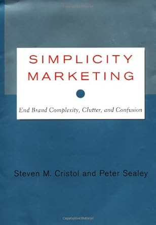 simplicity marketing end brand complexity clutter and confusion 1st edition steven m cristol ,peter sealey