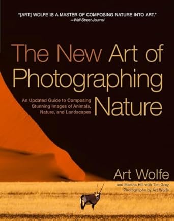 the new art of photographing nature an updated guide to composing stunning images of animals nature and