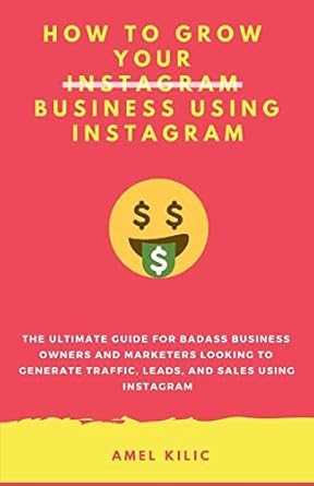 how to grow your business using instagram the ultimate guide for badass business owners and marketers looking
