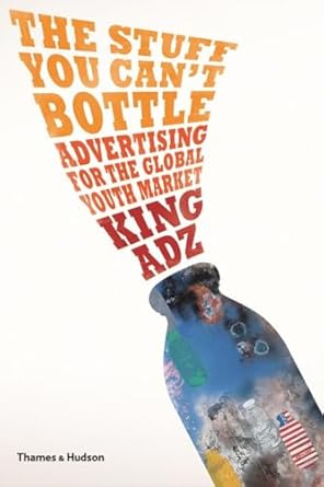 the stuff you cant bottle advertising for the global youth market 1st edition king adz 050029075x,