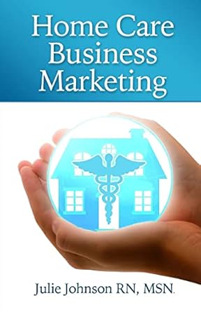 home care business marketing 1st edition julie johnson rn, msn 1511826495, 978-1511826495