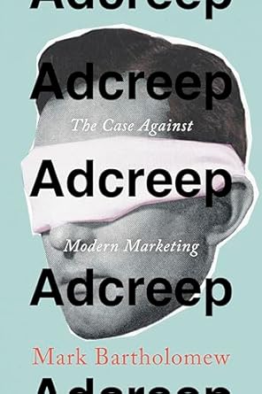 adcreep the case against modern marketing 1st edition mark bartholomew 0804795819, 978-0804795814