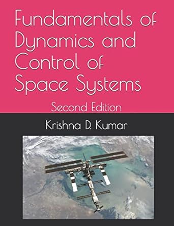 fundamentals of dynamics and control of space systems 1st edition dr krishna d kumar 1470162415,