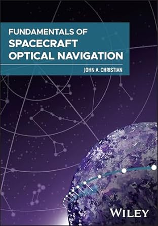 fundamentals of spacecraft optical navigation 1st edition john a christian 1394267711, 978-1394267712