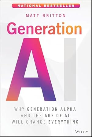 generation ai why generation alpha and the age of ai will change everything 1st edition matt britton