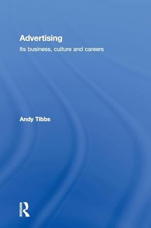 advertising its business culture and careers 1st edition andy tibbs 0415544688, 978-0415544689