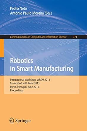 robotics in smart manufacturing international workshop wrsm 2013 co located with faim 2013 porto portugal