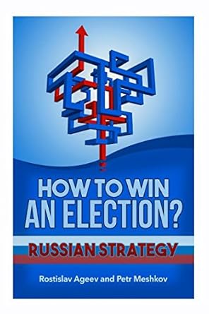 how to win an election russian strategy 1st edition rostislav ageev ,petr meshkov 1980618801, 978-1980618805