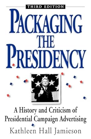 packaging the presidency a history and criticism of presidential campaign advertising 3rd edition kathleen