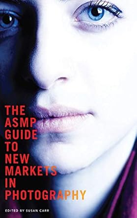 the asmp guide to new markets in photography 1st edition susan carr 1581159218, 978-1581159219